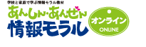 学校と家庭で学ぶ情報モラル教材 あんしん・あんぜん情報モラル オンライン