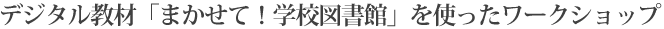 デジタル教材「まかせて！学校図書館」を使ったワークショップ